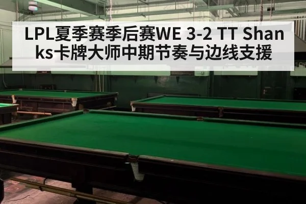 LPL夏季赛季后赛WE 3-2 TT Shanks卡牌大师中期节奏与边线支援